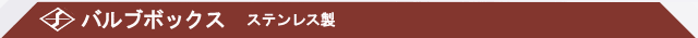 バルブボックスステンレス製